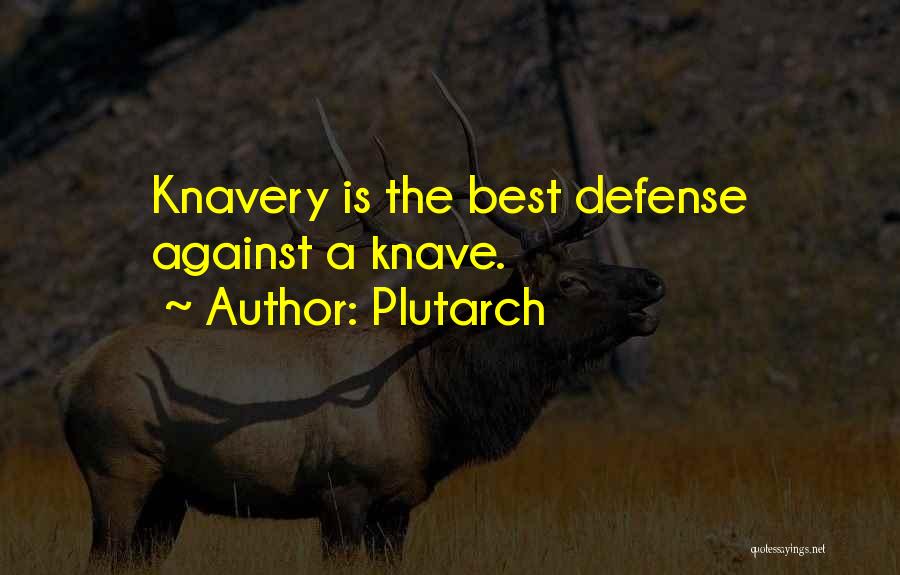 Plutarch Quotes: Knavery Is The Best Defense Against A Knave.