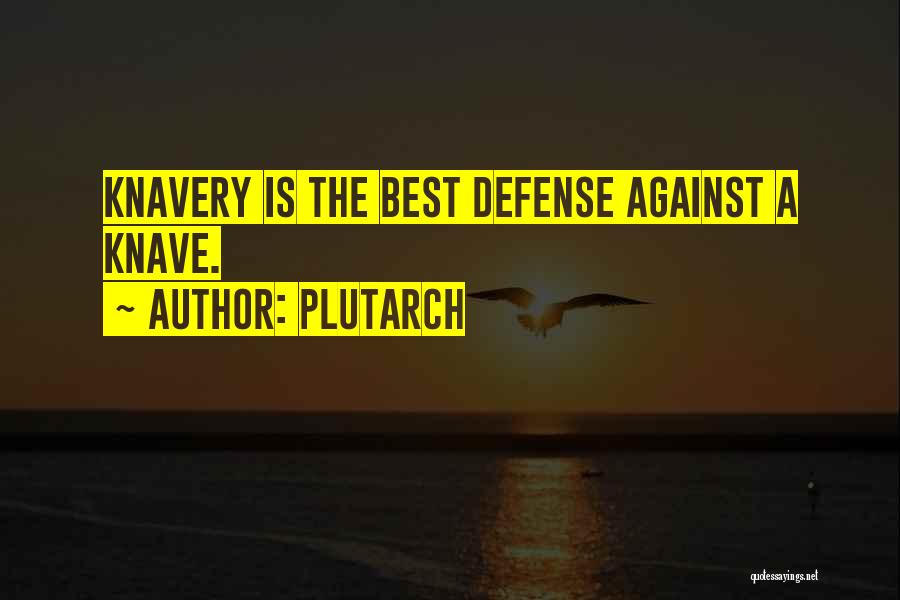 Plutarch Quotes: Knavery Is The Best Defense Against A Knave.