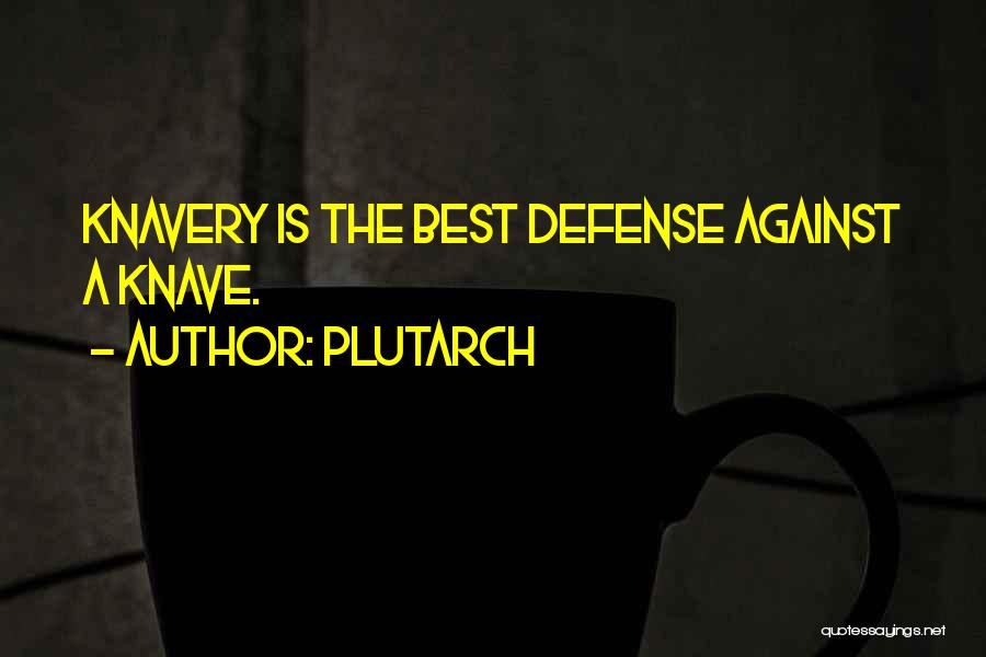Plutarch Quotes: Knavery Is The Best Defense Against A Knave.