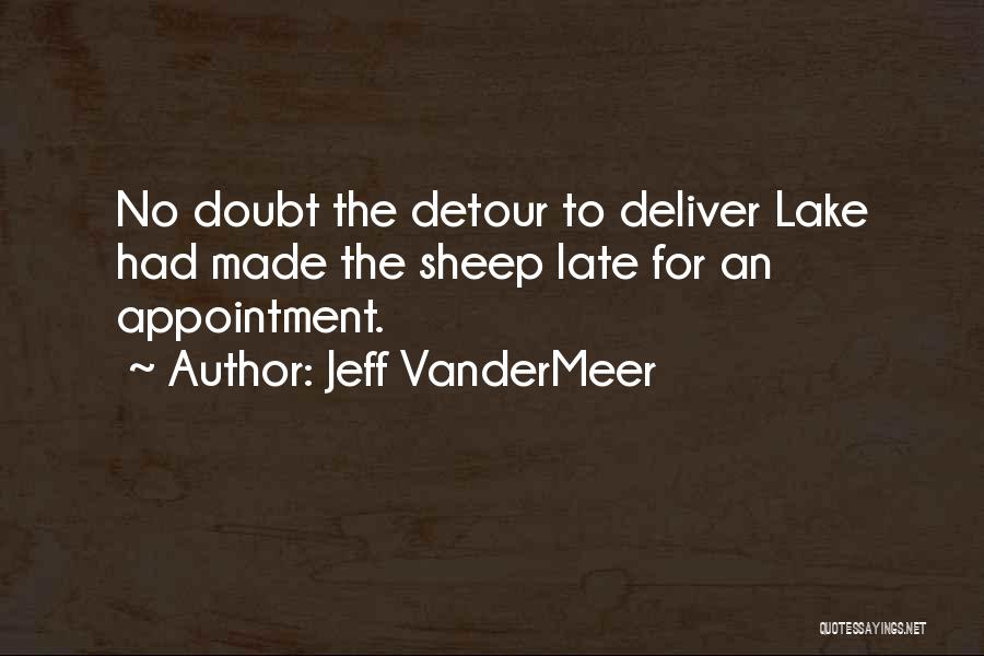 Jeff VanderMeer Quotes: No Doubt The Detour To Deliver Lake Had Made The Sheep Late For An Appointment.