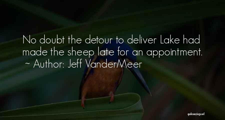 Jeff VanderMeer Quotes: No Doubt The Detour To Deliver Lake Had Made The Sheep Late For An Appointment.