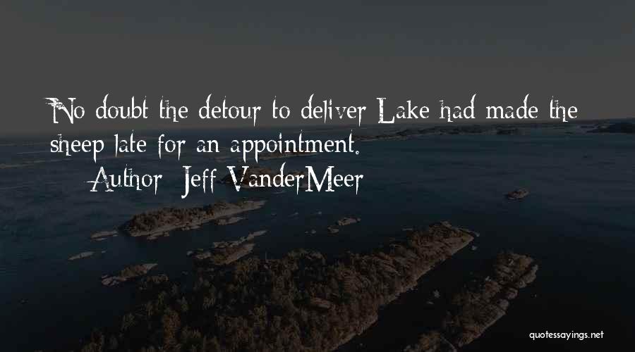 Jeff VanderMeer Quotes: No Doubt The Detour To Deliver Lake Had Made The Sheep Late For An Appointment.