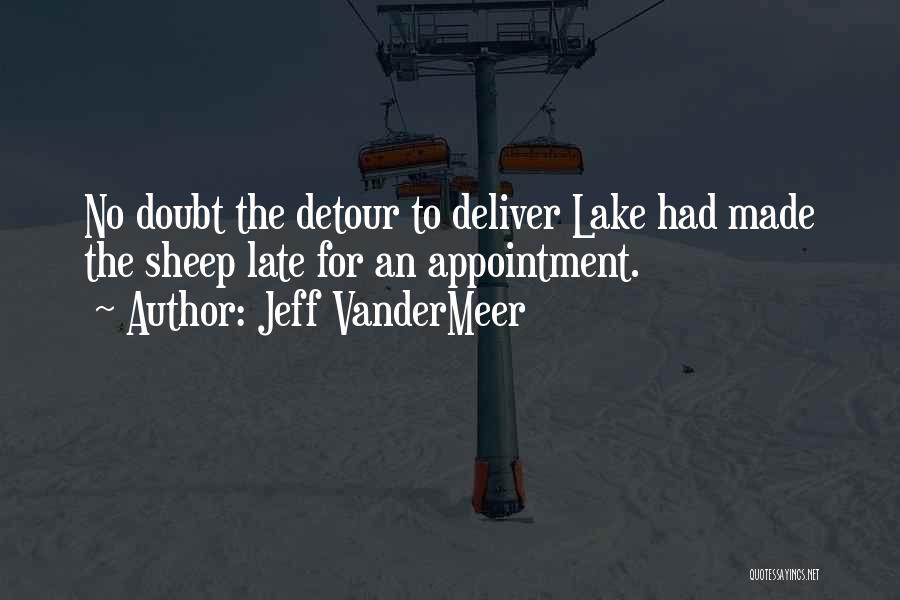 Jeff VanderMeer Quotes: No Doubt The Detour To Deliver Lake Had Made The Sheep Late For An Appointment.