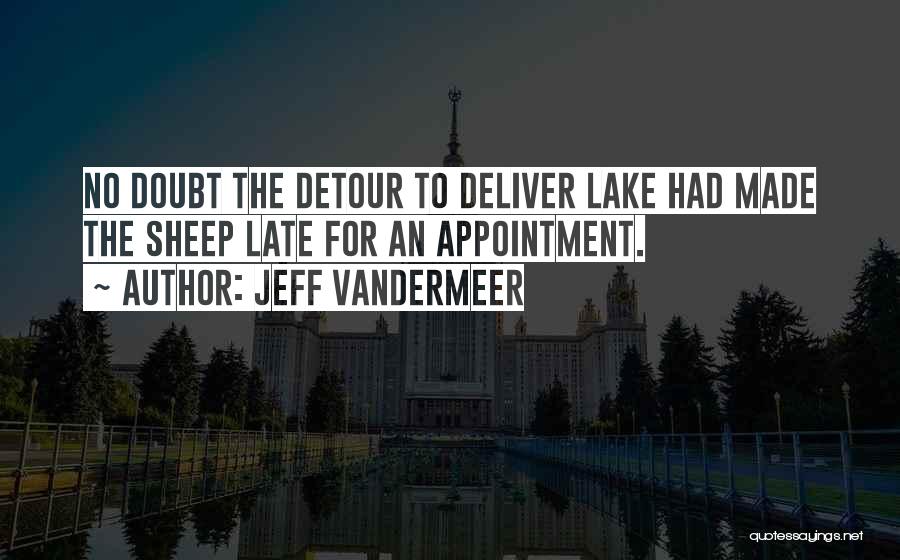 Jeff VanderMeer Quotes: No Doubt The Detour To Deliver Lake Had Made The Sheep Late For An Appointment.