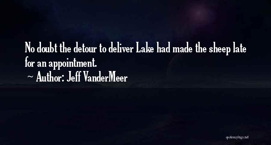 Jeff VanderMeer Quotes: No Doubt The Detour To Deliver Lake Had Made The Sheep Late For An Appointment.