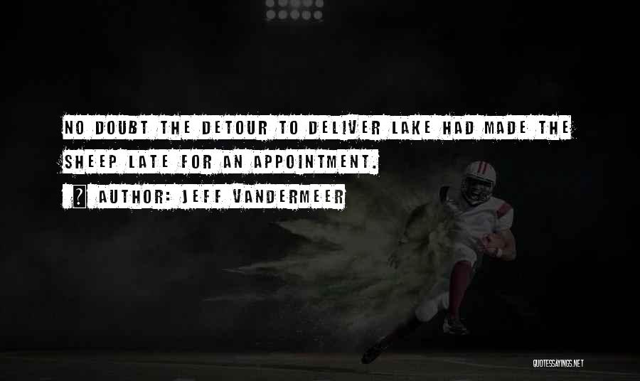 Jeff VanderMeer Quotes: No Doubt The Detour To Deliver Lake Had Made The Sheep Late For An Appointment.