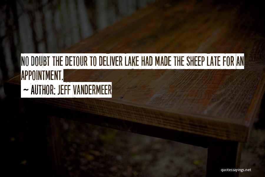 Jeff VanderMeer Quotes: No Doubt The Detour To Deliver Lake Had Made The Sheep Late For An Appointment.