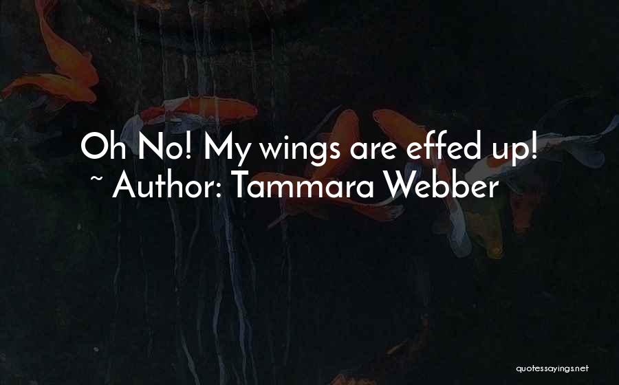 Tammara Webber Quotes: Oh No! My Wings Are Effed Up!