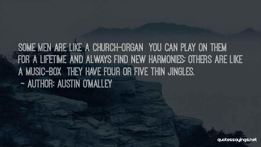 Austin O'Malley Quotes: Some Men Are Like A Church-organ You Can Play On Them For A Lifetime And Always Find New Harmonies; Others