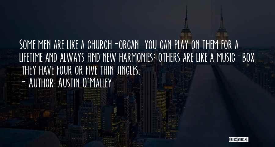Austin O'Malley Quotes: Some Men Are Like A Church-organ You Can Play On Them For A Lifetime And Always Find New Harmonies; Others
