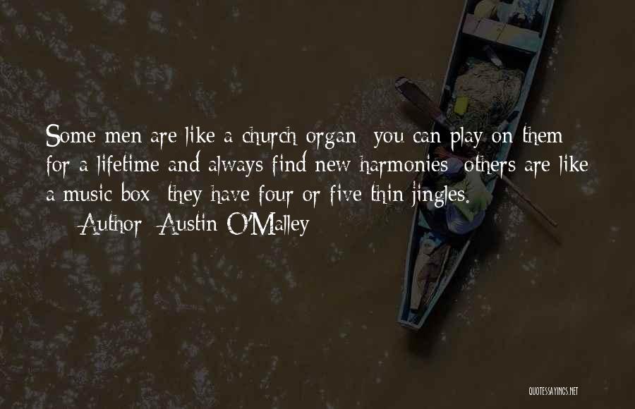 Austin O'Malley Quotes: Some Men Are Like A Church-organ You Can Play On Them For A Lifetime And Always Find New Harmonies; Others