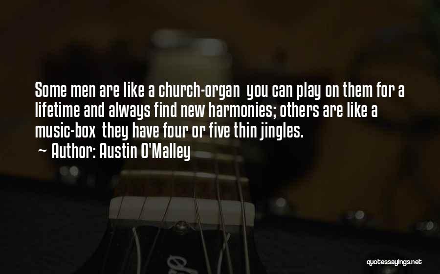 Austin O'Malley Quotes: Some Men Are Like A Church-organ You Can Play On Them For A Lifetime And Always Find New Harmonies; Others