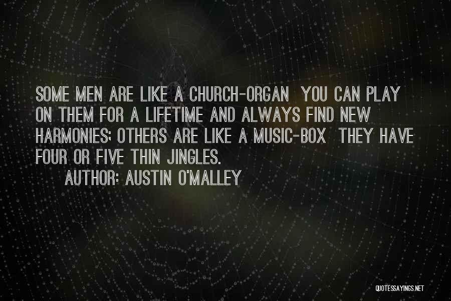 Austin O'Malley Quotes: Some Men Are Like A Church-organ You Can Play On Them For A Lifetime And Always Find New Harmonies; Others