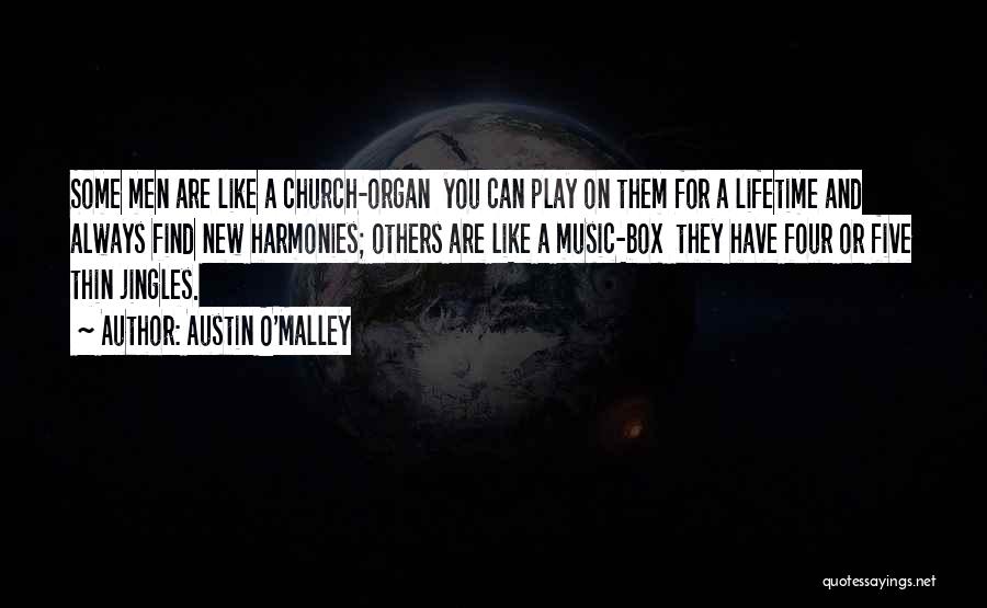 Austin O'Malley Quotes: Some Men Are Like A Church-organ You Can Play On Them For A Lifetime And Always Find New Harmonies; Others