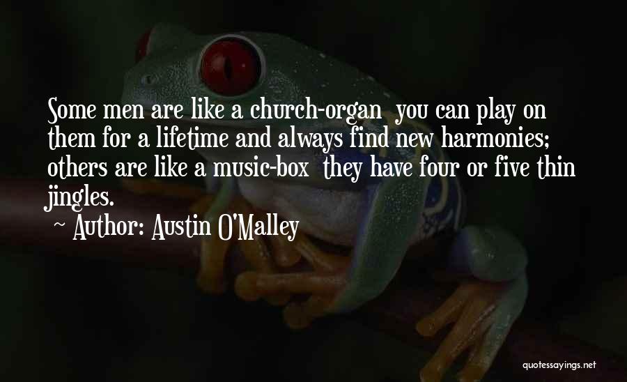 Austin O'Malley Quotes: Some Men Are Like A Church-organ You Can Play On Them For A Lifetime And Always Find New Harmonies; Others