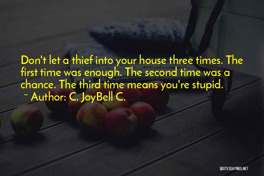 C. JoyBell C. Quotes: Don't Let A Thief Into Your House Three Times. The First Time Was Enough. The Second Time Was A Chance.