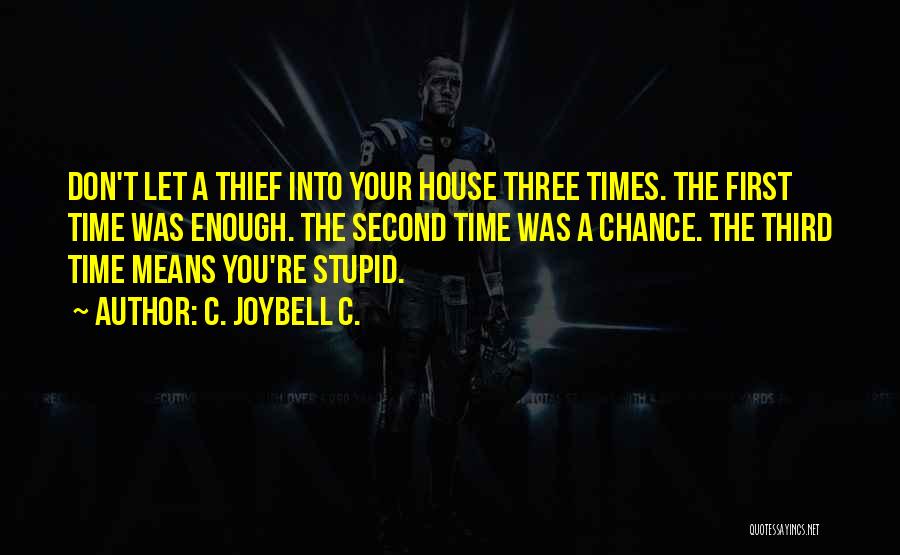 C. JoyBell C. Quotes: Don't Let A Thief Into Your House Three Times. The First Time Was Enough. The Second Time Was A Chance.