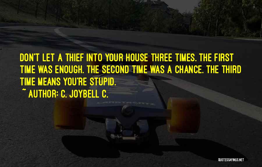 C. JoyBell C. Quotes: Don't Let A Thief Into Your House Three Times. The First Time Was Enough. The Second Time Was A Chance.