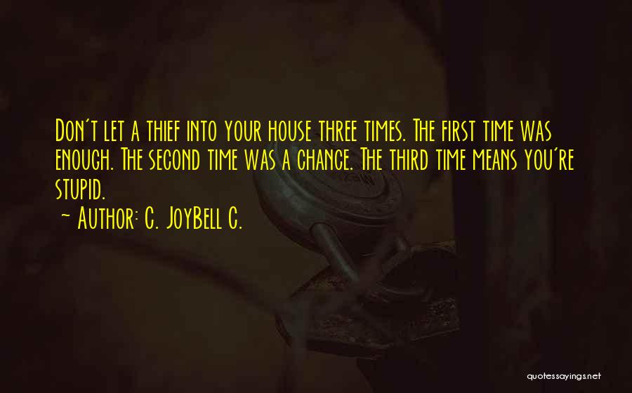 C. JoyBell C. Quotes: Don't Let A Thief Into Your House Three Times. The First Time Was Enough. The Second Time Was A Chance.