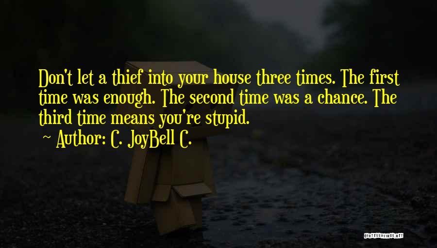 C. JoyBell C. Quotes: Don't Let A Thief Into Your House Three Times. The First Time Was Enough. The Second Time Was A Chance.