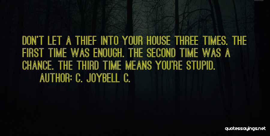 C. JoyBell C. Quotes: Don't Let A Thief Into Your House Three Times. The First Time Was Enough. The Second Time Was A Chance.