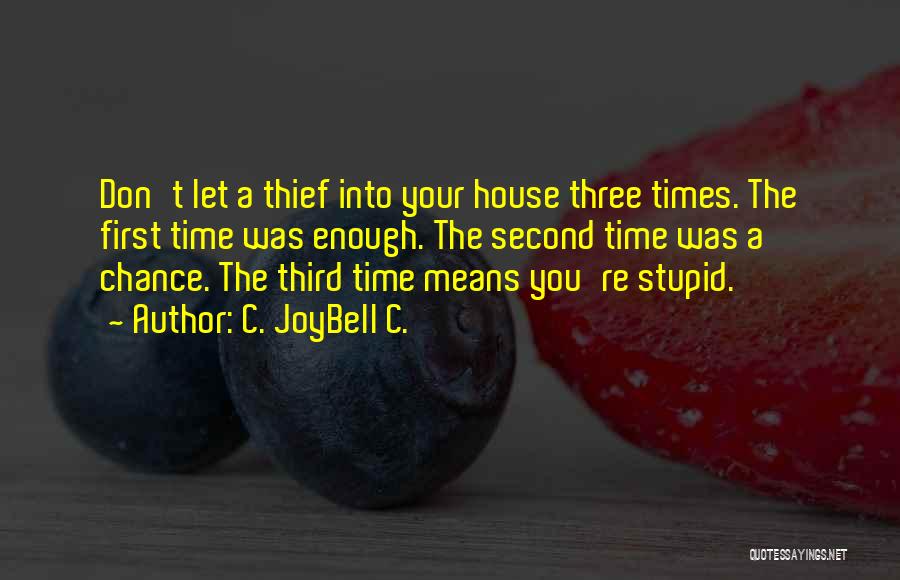 C. JoyBell C. Quotes: Don't Let A Thief Into Your House Three Times. The First Time Was Enough. The Second Time Was A Chance.