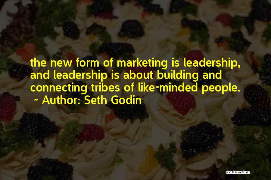 Seth Godin Quotes: The New Form Of Marketing Is Leadership, And Leadership Is About Building And Connecting Tribes Of Like-minded People.