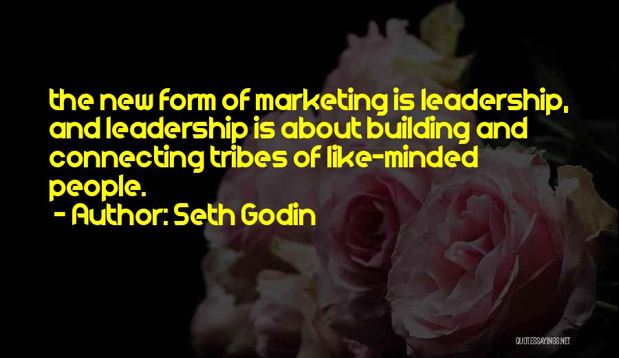 Seth Godin Quotes: The New Form Of Marketing Is Leadership, And Leadership Is About Building And Connecting Tribes Of Like-minded People.