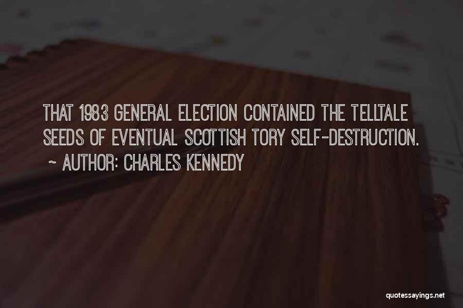 Charles Kennedy Quotes: That 1983 General Election Contained The Telltale Seeds Of Eventual Scottish Tory Self-destruction.