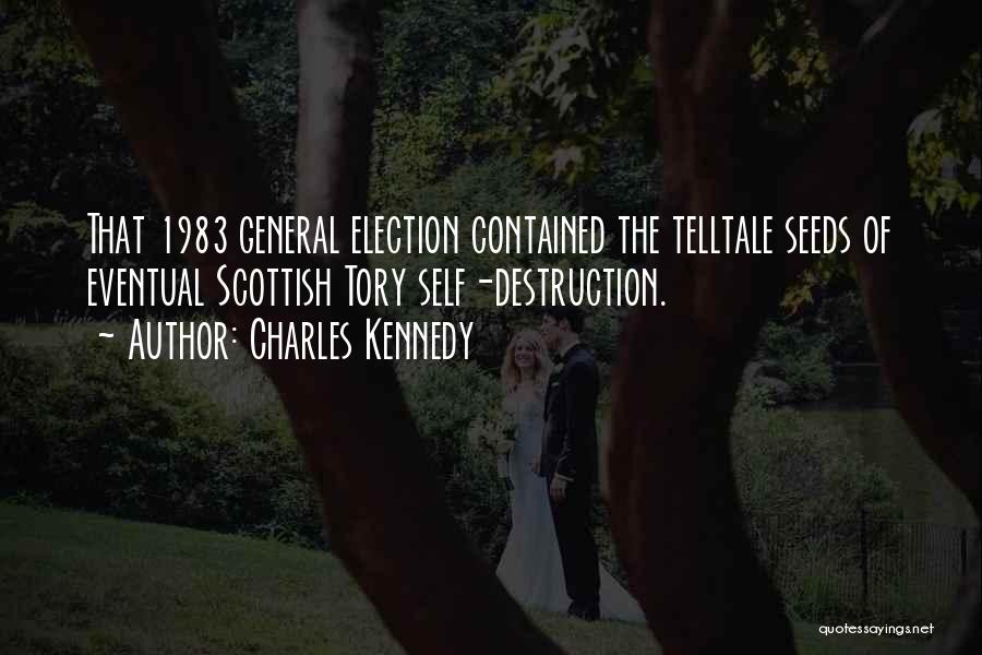 Charles Kennedy Quotes: That 1983 General Election Contained The Telltale Seeds Of Eventual Scottish Tory Self-destruction.