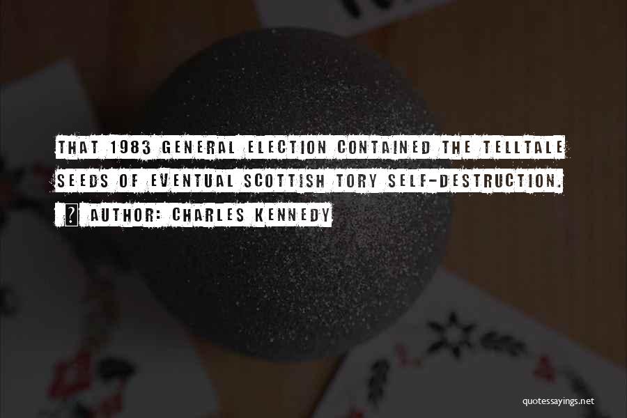 Charles Kennedy Quotes: That 1983 General Election Contained The Telltale Seeds Of Eventual Scottish Tory Self-destruction.