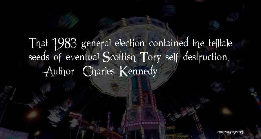 Charles Kennedy Quotes: That 1983 General Election Contained The Telltale Seeds Of Eventual Scottish Tory Self-destruction.