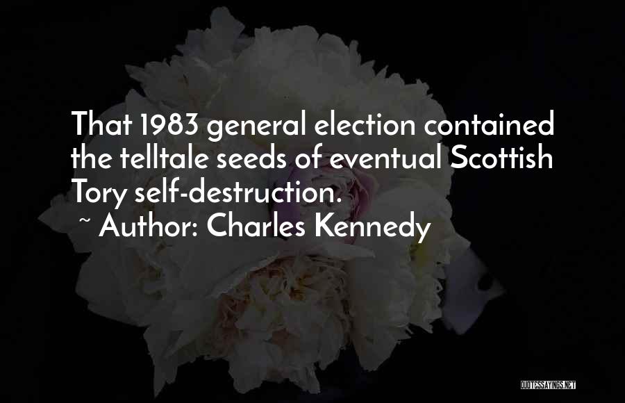 Charles Kennedy Quotes: That 1983 General Election Contained The Telltale Seeds Of Eventual Scottish Tory Self-destruction.