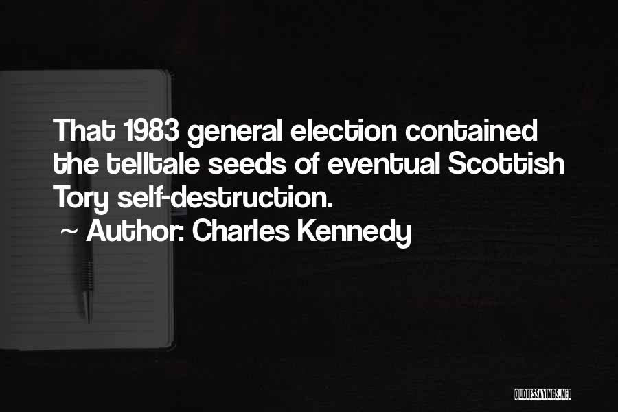 Charles Kennedy Quotes: That 1983 General Election Contained The Telltale Seeds Of Eventual Scottish Tory Self-destruction.