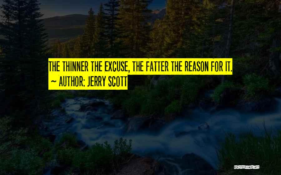 Jerry Scott Quotes: The Thinner The Excuse, The Fatter The Reason For It.