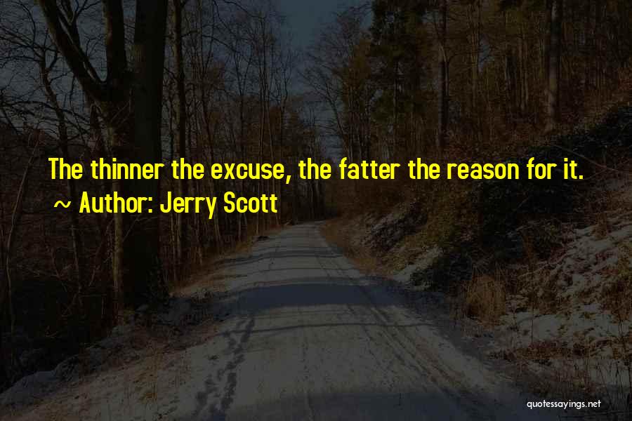 Jerry Scott Quotes: The Thinner The Excuse, The Fatter The Reason For It.