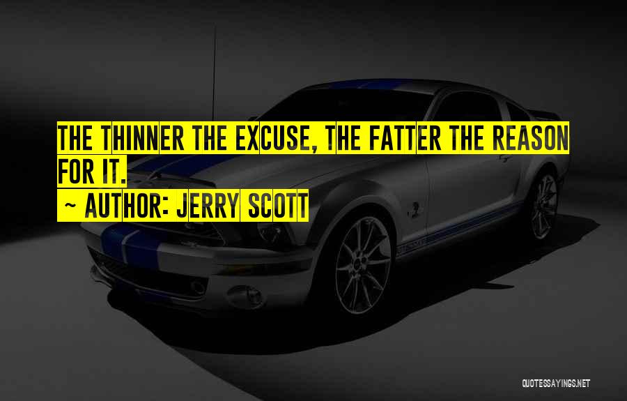 Jerry Scott Quotes: The Thinner The Excuse, The Fatter The Reason For It.