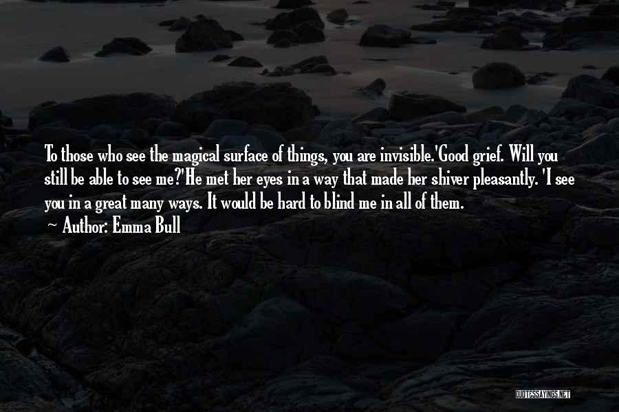 Emma Bull Quotes: To Those Who See The Magical Surface Of Things, You Are Invisible.'good Grief. Will You Still Be Able To See