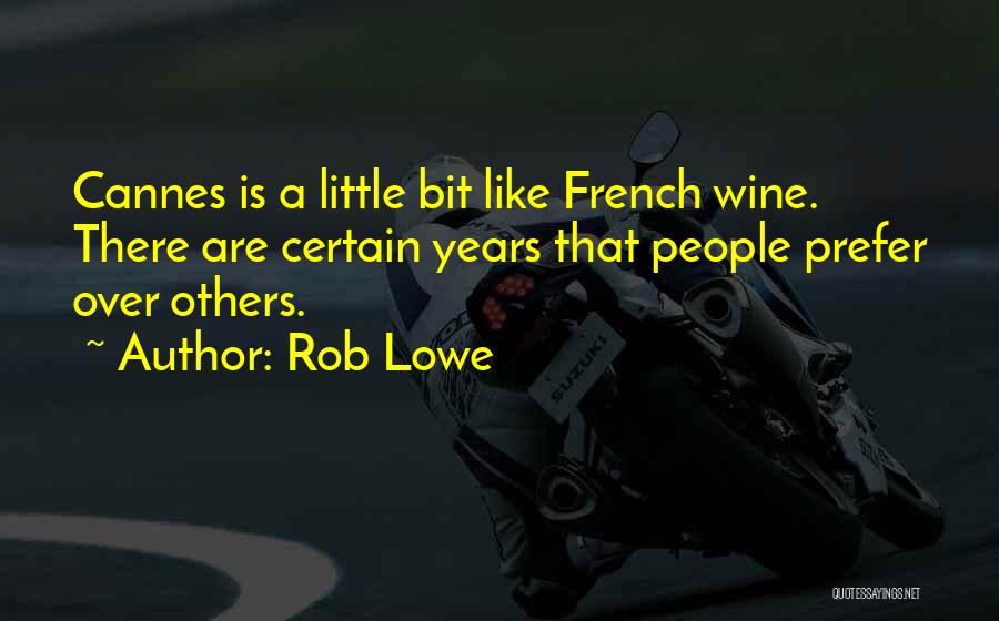 Rob Lowe Quotes: Cannes Is A Little Bit Like French Wine. There Are Certain Years That People Prefer Over Others.