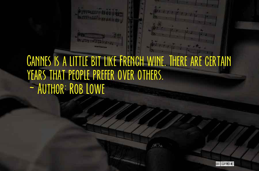 Rob Lowe Quotes: Cannes Is A Little Bit Like French Wine. There Are Certain Years That People Prefer Over Others.