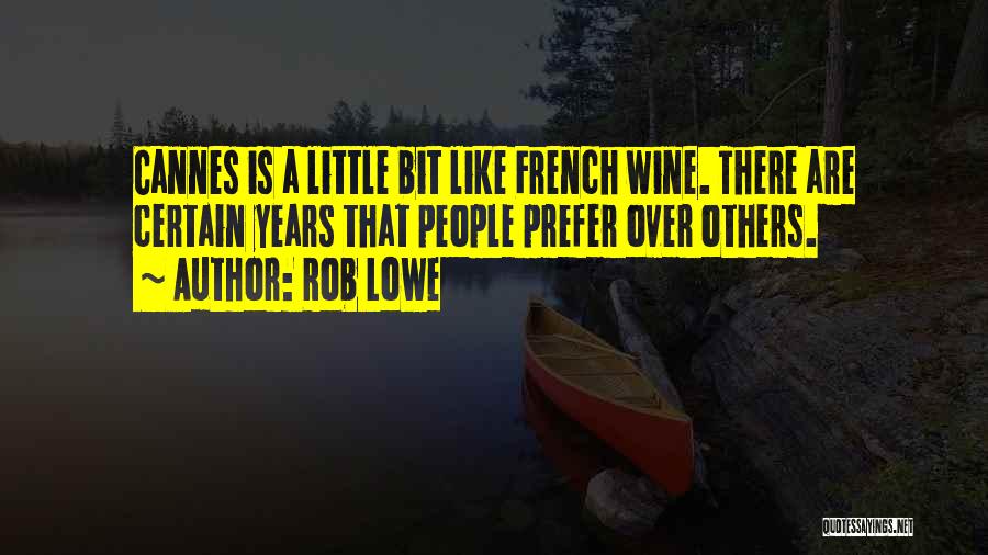 Rob Lowe Quotes: Cannes Is A Little Bit Like French Wine. There Are Certain Years That People Prefer Over Others.