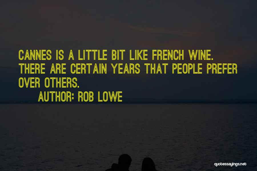 Rob Lowe Quotes: Cannes Is A Little Bit Like French Wine. There Are Certain Years That People Prefer Over Others.