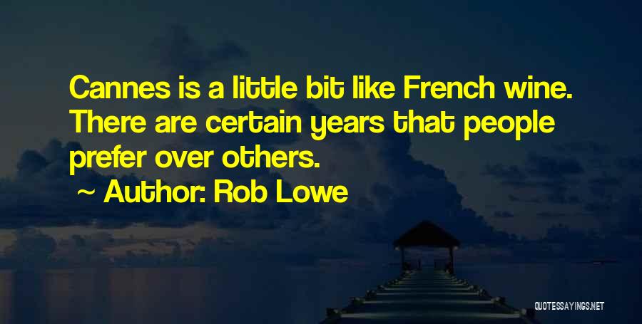 Rob Lowe Quotes: Cannes Is A Little Bit Like French Wine. There Are Certain Years That People Prefer Over Others.