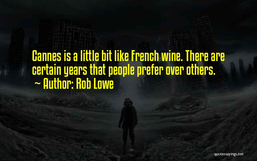 Rob Lowe Quotes: Cannes Is A Little Bit Like French Wine. There Are Certain Years That People Prefer Over Others.