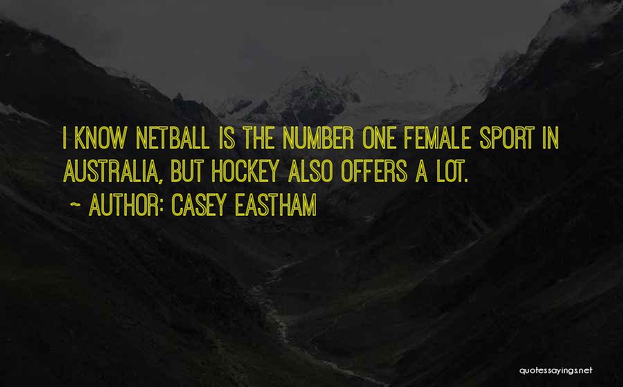 Casey Eastham Quotes: I Know Netball Is The Number One Female Sport In Australia, But Hockey Also Offers A Lot.