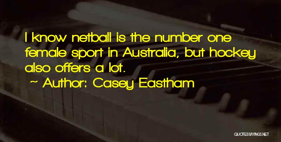 Casey Eastham Quotes: I Know Netball Is The Number One Female Sport In Australia, But Hockey Also Offers A Lot.