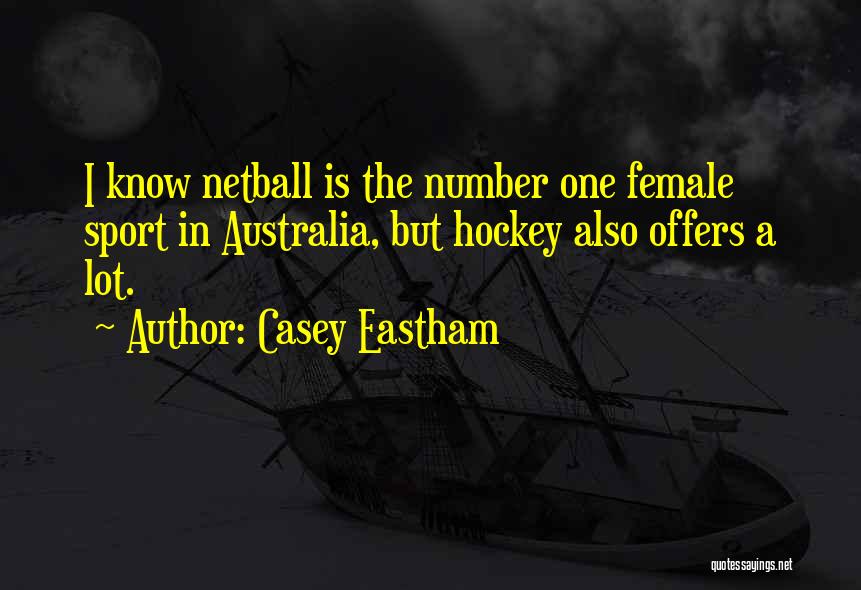 Casey Eastham Quotes: I Know Netball Is The Number One Female Sport In Australia, But Hockey Also Offers A Lot.