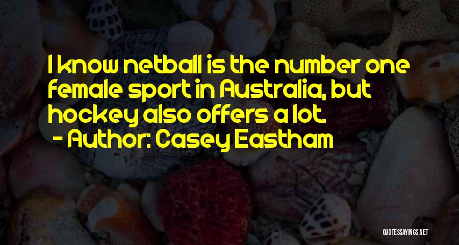 Casey Eastham Quotes: I Know Netball Is The Number One Female Sport In Australia, But Hockey Also Offers A Lot.