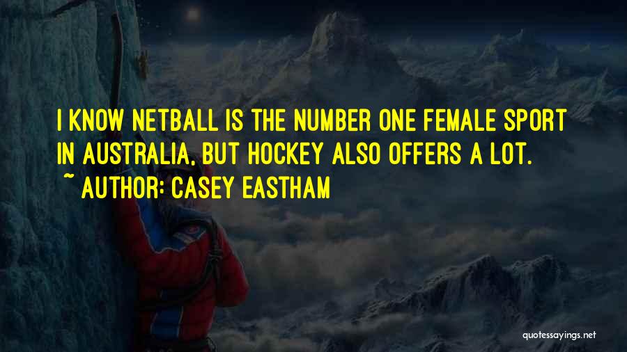 Casey Eastham Quotes: I Know Netball Is The Number One Female Sport In Australia, But Hockey Also Offers A Lot.