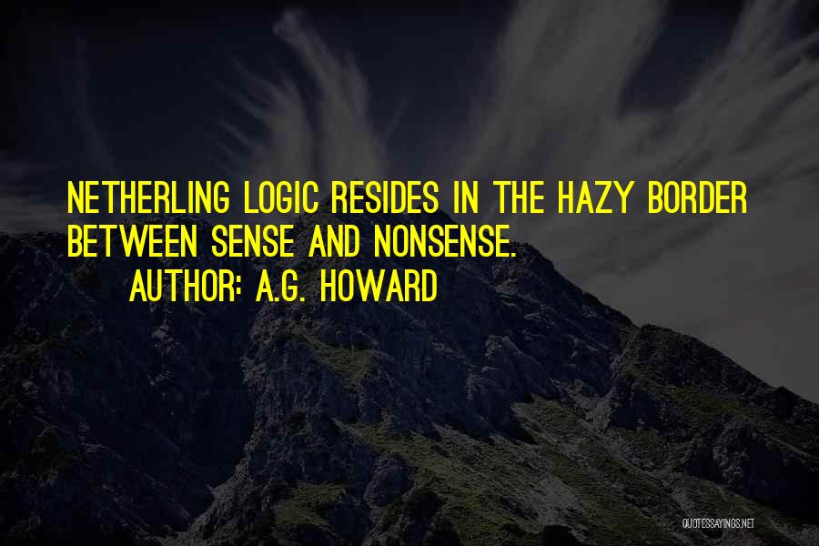 A.G. Howard Quotes: Netherling Logic Resides In The Hazy Border Between Sense And Nonsense.